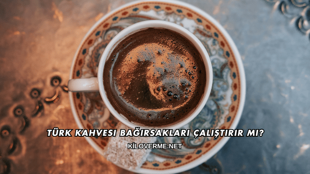 Türk Kahvesi Bağırsakları Çalıştırır mı