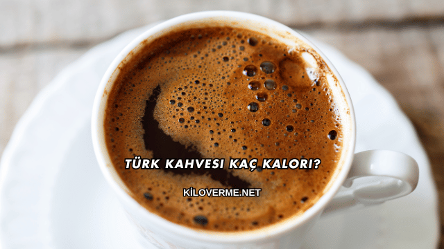 Türk Kahvesi Kaç Kalori?