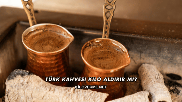 Türk Kahvesi Kilo Aldırır mı?