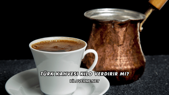 Türk Kahvesi Kilo Verdirir mi?