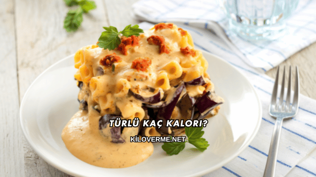 Türlü Kaç Kalori?