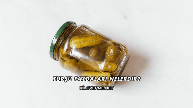 Turşu Faydaları Nelerdir?