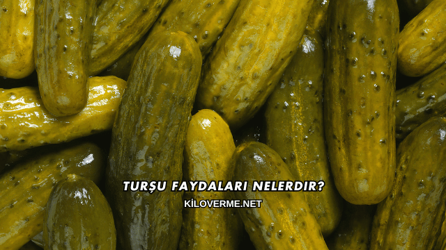 Turşu Faydaları Nelerdir?