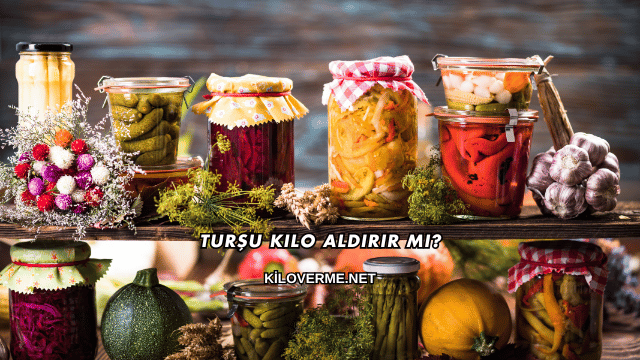 Turşu Kilo Aldırır mı?