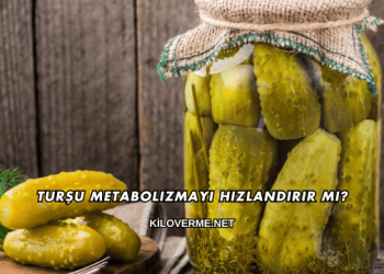 Turşu Metabolizmayı Hızlandırır mı?
