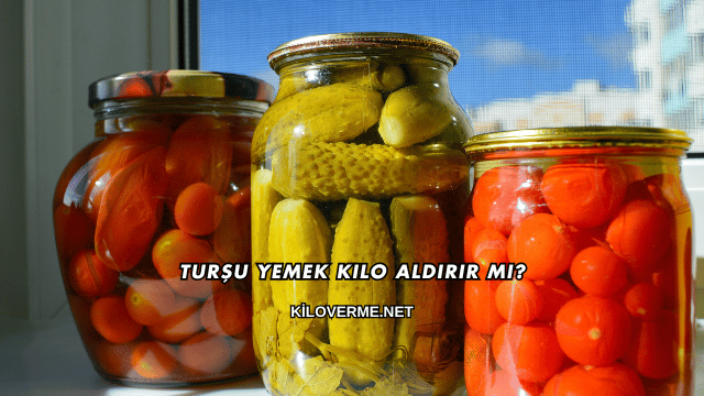 Turşu Yemek Kilo Aldırır mı?