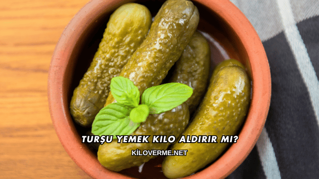 Turşu Yemek Kilo Aldırır mı?