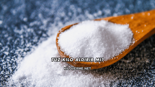 Tuz Kilo Aldırır mı?