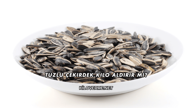 Tuzlu Çekirdek Kilo Aldırır mı?