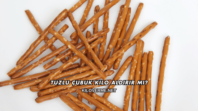 Tuzlu Çubuk Kilo Aldırır mı?