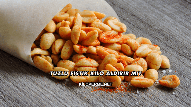 Tuzlu Fıstık Kilo Aldırır mı?