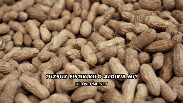 Tuzsuz Fıstık Kilo Aldırır mı?