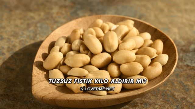 Tuzsuz Fıstık Kilo Aldırır mı?