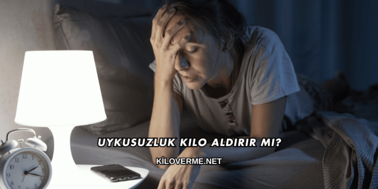 Uykusuzluk Kilo Aldırır mı?