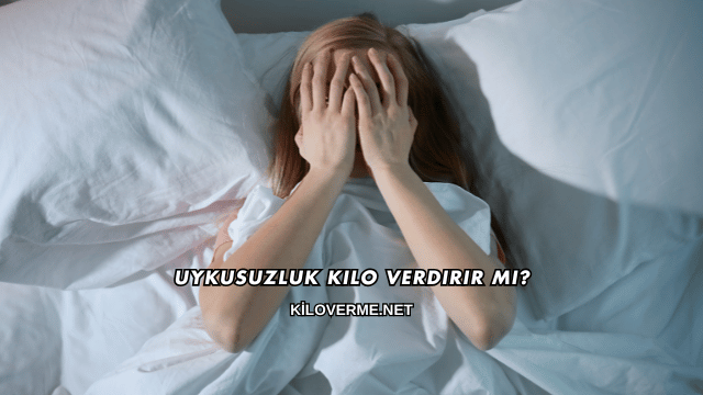 Uykusuzluk Kilo Verdirir mi?