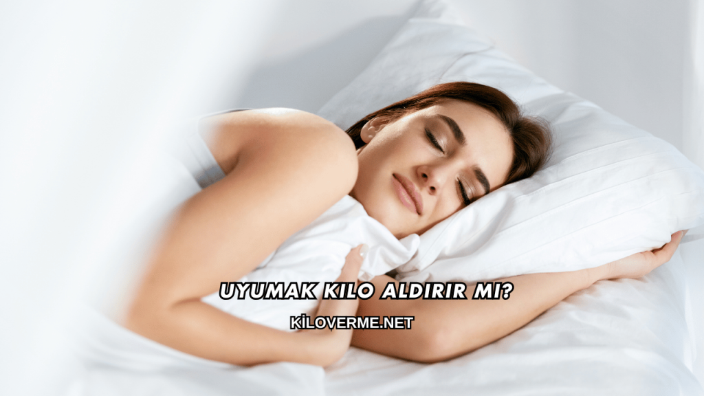 Uyumak Kilo Aldırır mı?