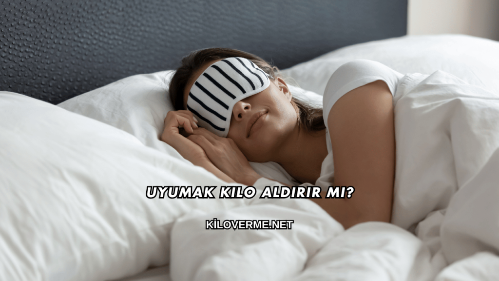 Uyumak Kilo Aldırır mı?