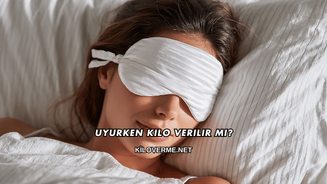 Uyurken Kilo Verilir mi?