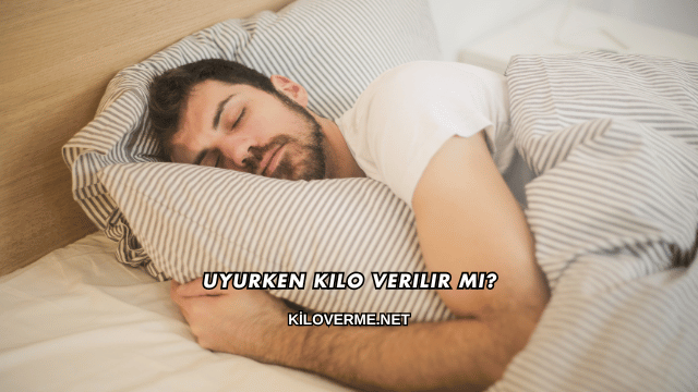 Uyurken Kilo Verilir mi?