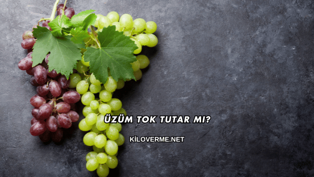 Üzüm Tok Tutar mı?