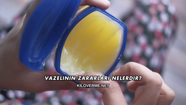 Vazelinin Zararları Nelerdir?