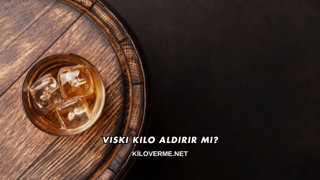 Viski Kilo Aldırır mı?