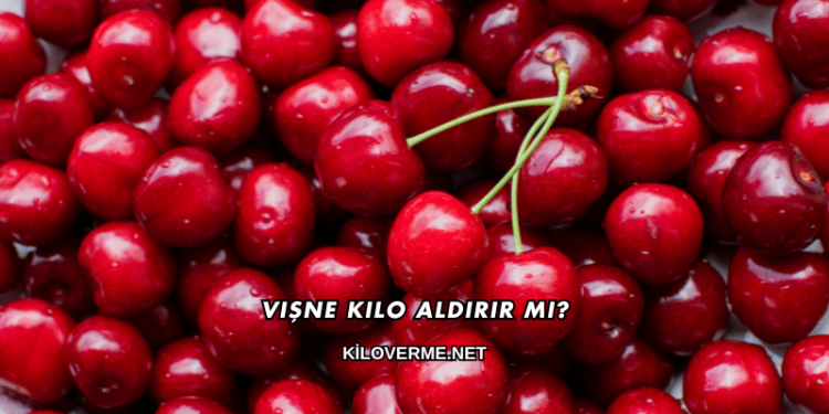 Vişne Kilo Aldırır mı?