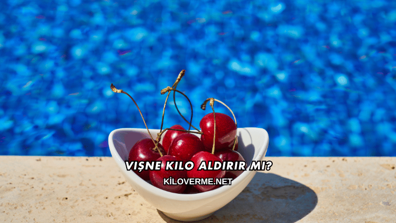 Vişne Kilo Aldırır mı?