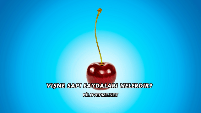 Vişne Sapı Faydaları Nelerdir?