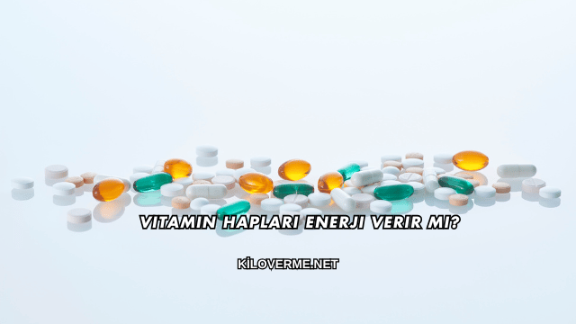 Vitamin Hapları Enerji Verir mi?