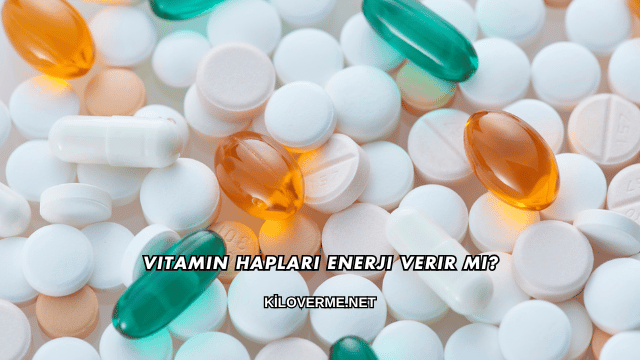 Vitamin Hapları Enerji Verir mi?