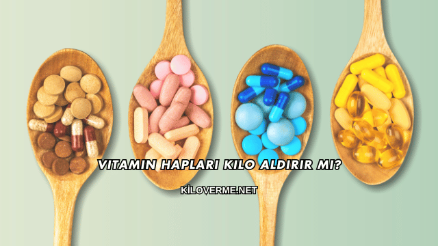 Vitamin Hapları Kilo Aldırır mı?