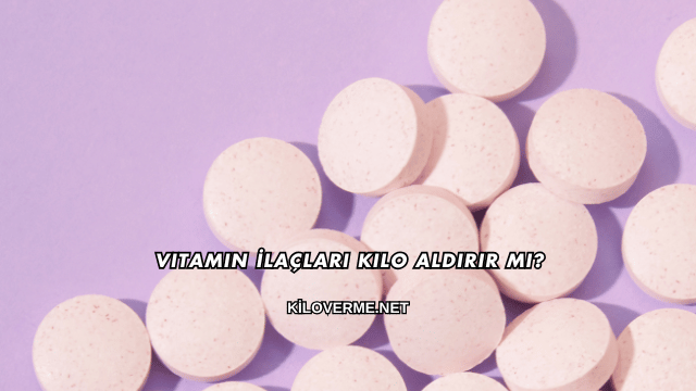 Vitamin İlaçları Kilo Aldırır mı?