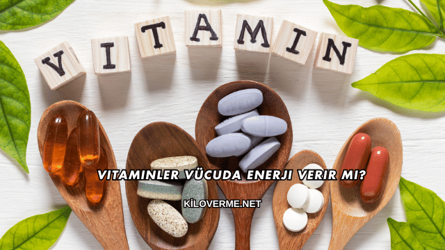 Vitaminler Vücuda Enerji Verir mi?