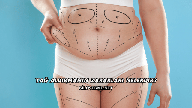 Yağ Aldırmanın Zararları Nelerdir?