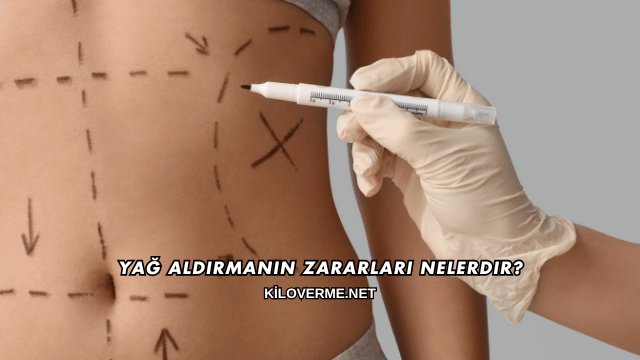 Yağ Aldırmanın Zararları Nelerdir?