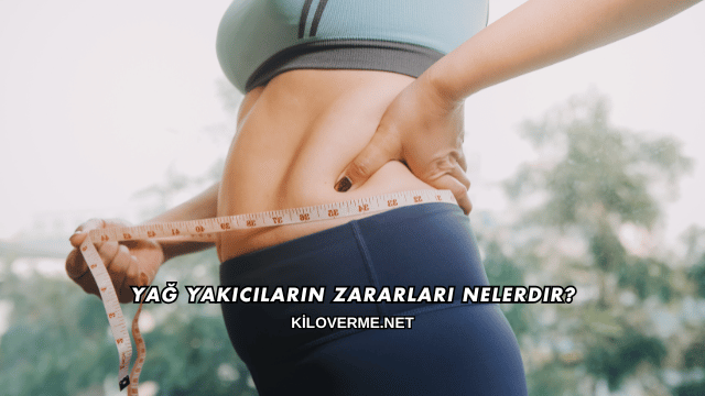 Yağ Yakıcıların Zararları Nelerdir?