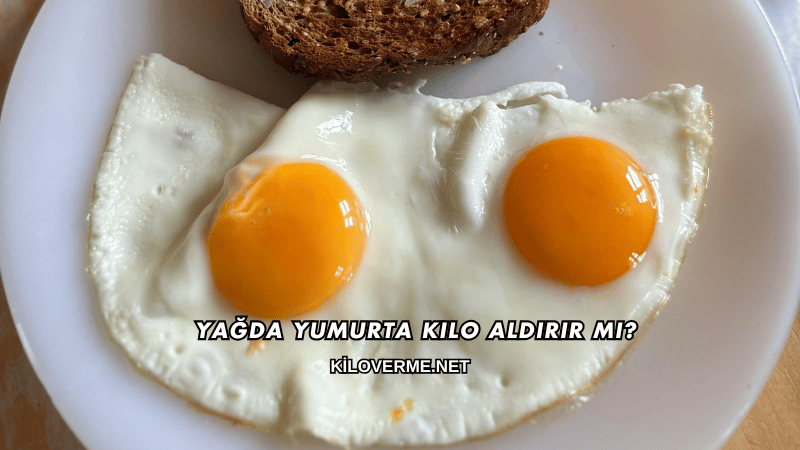 Yağda Yumurta Kilo Aldırır mı?