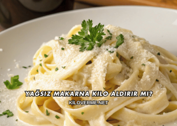 Yağsız Makarna Kilo Aldırır mı?