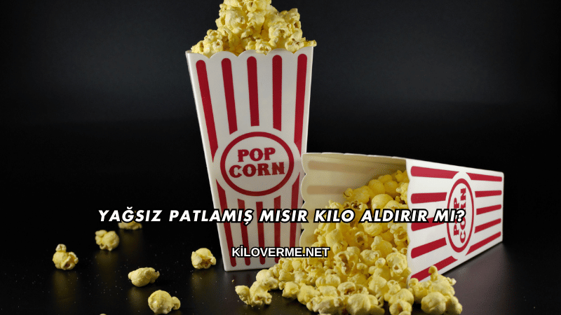 Yağsız Patlamış Mısır Kilo Aldırır mı?