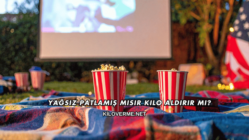 Yağsız Patlamış Mısır Kilo Aldırır mı?