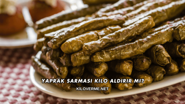 Yaprak Sarması Kilo Aldırır mı?