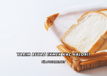 Yarım Beyaz Ekmek Kaç Kalori?