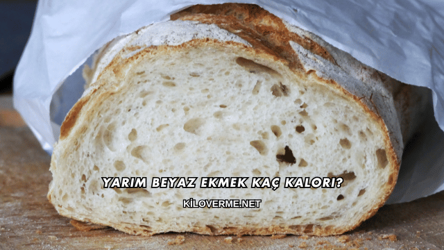 Yarım Beyaz Ekmek Kaç Kalori?