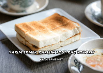 Yarım Ekmek Karışık Tost Kaç Kalori?