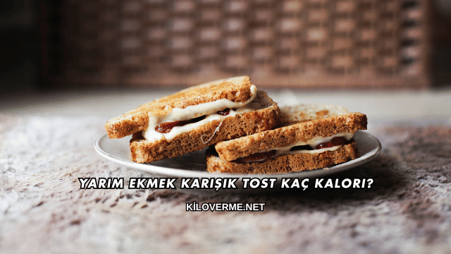 Yarım Ekmek Karışık Tost Kaç Kalori?