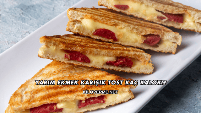 Yarım Ekmek Karışık Tost Kaç Kalori?