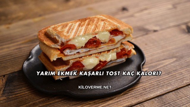 Yarım Ekmek Kaşarlı Tost Kaç Kalori?