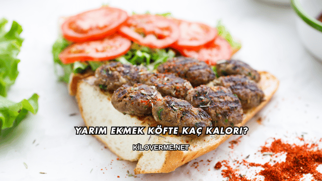 Yarım Ekmek Köfte Kaç Kalori?