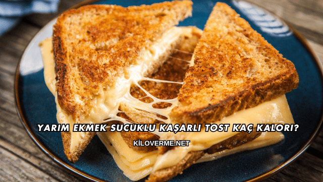 Yarım Ekmek Sucuklu Kaşarlı Tost Kaç Kalori?